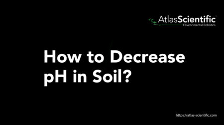 How To Decrease pH In Soil? | Atlas Scientific