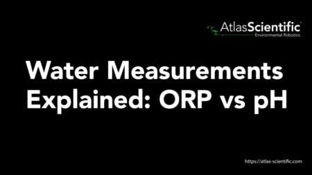 Water Measurements Explained: ORP vs pH Atlas Scientific