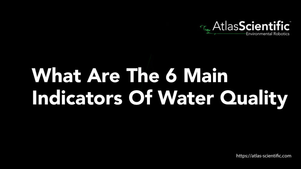 What Are The 6 Main Indicators Of Water Quality | Atlas Scientific